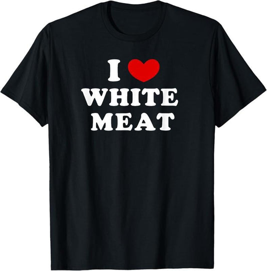 100% Cotton I Love White Meat, I Heart White Meat T-Shirt