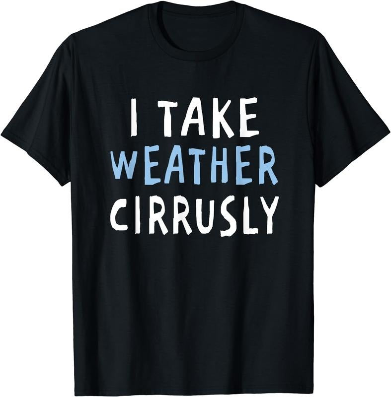 [100% Cotton]I Take Weather Cirrusly - Funny Meteorology T-Shirt Hoodie, Sweatshirt | WearSparks.com