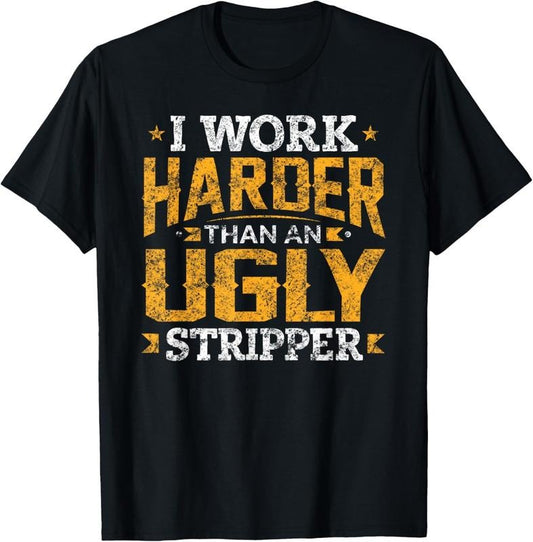 100% Cotton I Work Harder than an Ugly Stripper Funny Quote Gifts T-Shirt