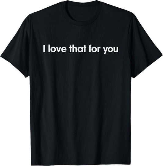 100% Cotton I love that for you T-Shirt