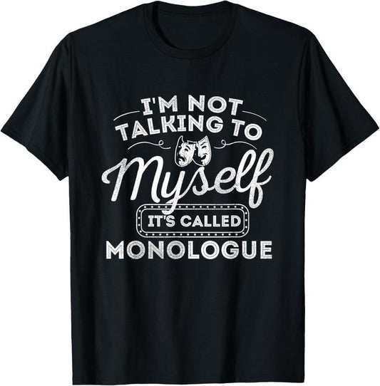 100% Cotton I'm Not Talking To Myself It's Called Monologue - Theatre T-Shirt