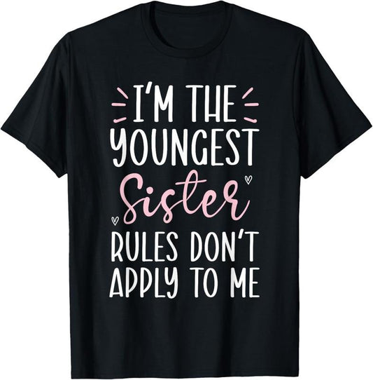 100% Cotton I'm The Youngest Sister Rules Don't Apply To Me T-Shirt