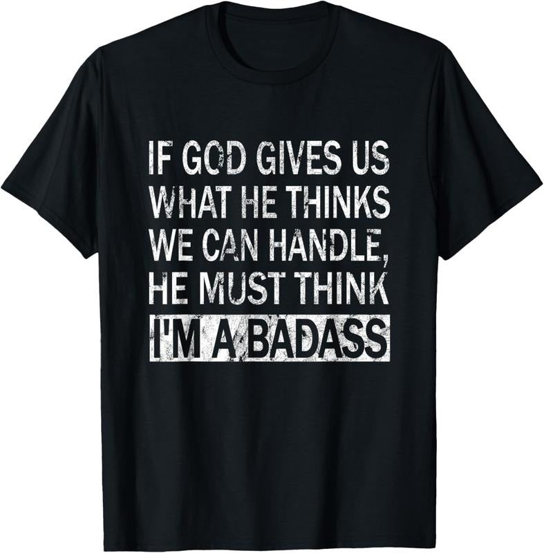 100% Cotton If God Gives Us What He Thinks We Can Handle - Badass T-Shirt