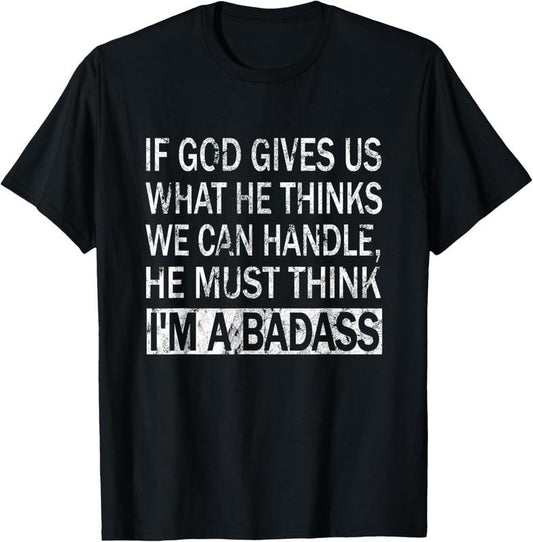 100% Cotton If God Gives Us What He Thinks We Can Handle - Badass T-Shirt