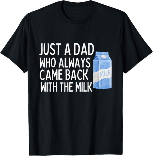 100% Cotton Just A Dad Who Always Came Back With The Milk Shirt Funny T-Shirt