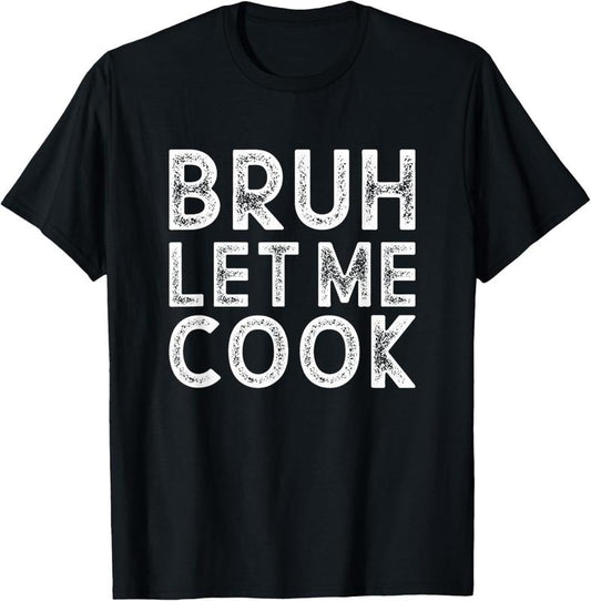100% Cotton Let him cook, Bruh Let me Cook T-Shirt