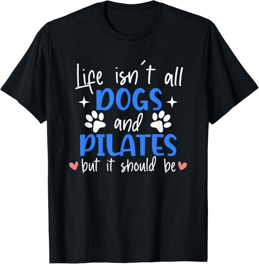 100% Cotton Life Isn't All Dogs and Pilates, Funny Pilates Lovers T-Shirt