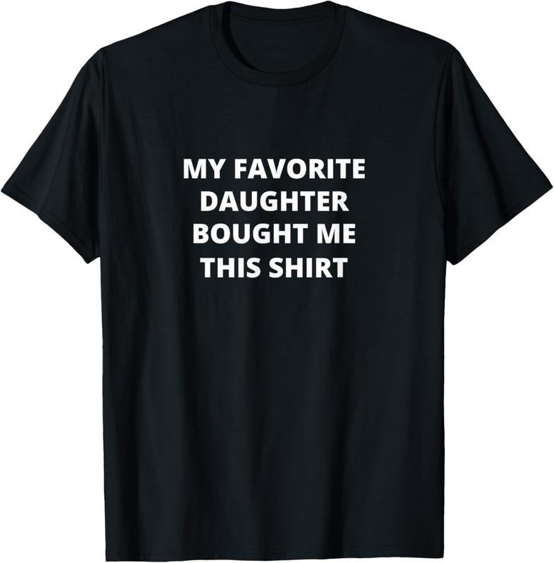 100% Cotton MY FAVORITE DAUGHTER BOUGHT ME THIS SHIRT Funny T-Shirt