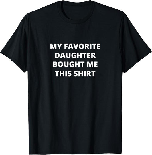 100% Cotton MY FAVORITE DAUGHTER BOUGHT ME THIS SHIRT Funny T-Shirt
