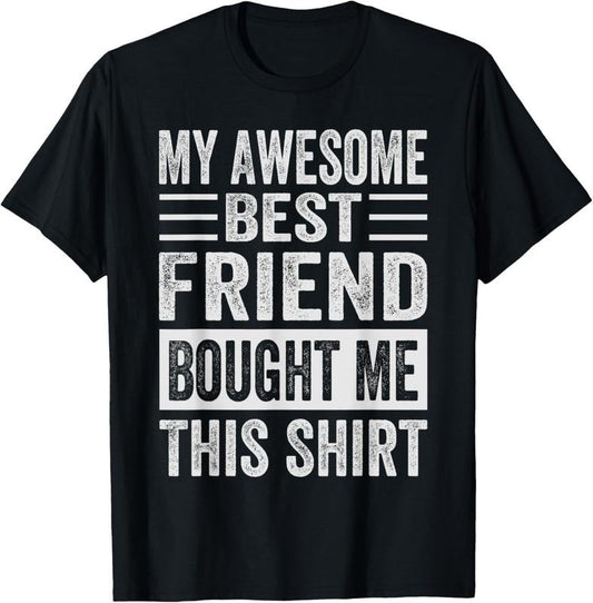 100% Cotton My Awesome Best Friend Bought Me This Shirt - Funny Friends T-Shirt