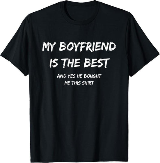 100% Cotton My Boyfriend Is The Best And Yes He Bought Me This T-Shirt