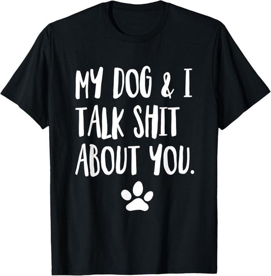 100% Cotton My Dog And I Talk Shit About You Funny Offensive Dog T-Shirt
