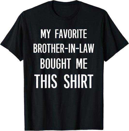 100% Cotton My Favorite Brother-in-law Bought Me This Shirt Funny T-Shirt