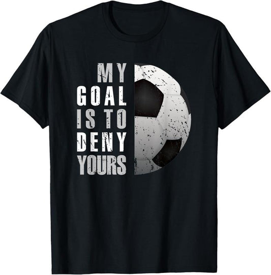 100% Cotton My Goal Is To Deny Yours Soccer Goalie Distressed Goalkeeper T-Shirt