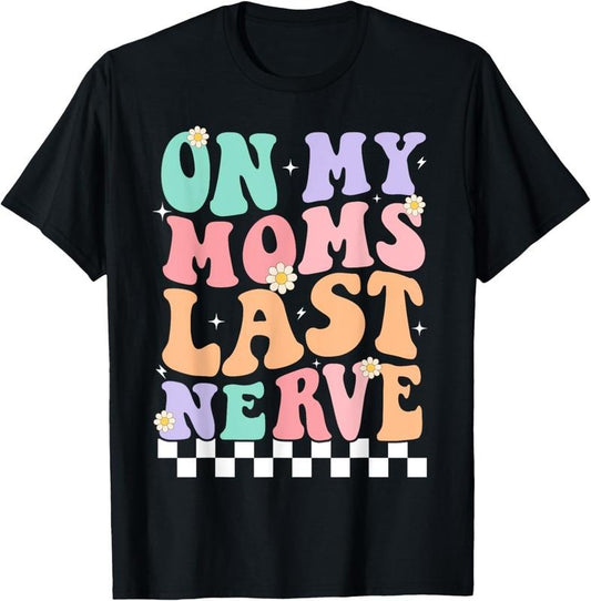 100% Cotton On My Moms Last Nerve Funny Groovy Quote For  Boys Girls T-Shirt