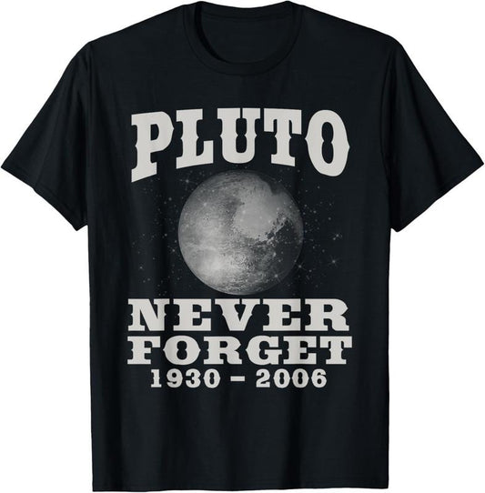 100% Cotton Pluto Never Forget - Funny Science Geek & Space Gift T-Shirt T-Shirt
