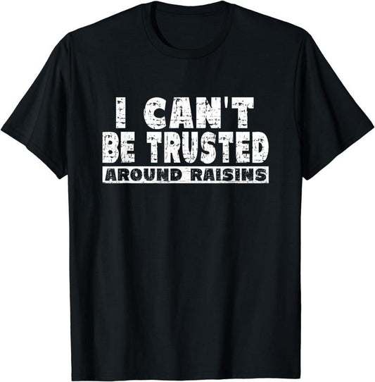 [100% Cotton]Raisin Lover Shirt - I Cant' Be Trusted Around Raisins T-Shirt Hoodie, Sweatshirt | WearSparks.com