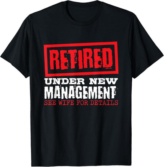 100% Cotton Retired Under New Management See Wife For Details, Retire T-Shirt