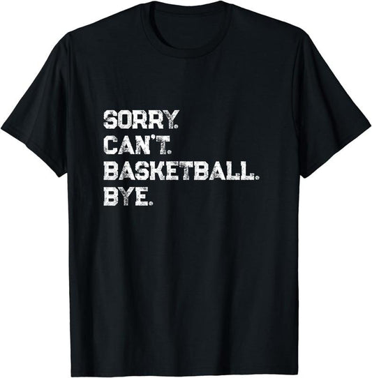 [100% Cotton]Sorry. Can't. Basketball. Bye. / Basketball Player & Fan T-Shirt Hoodie, Sweatshirt | WearSparks.com