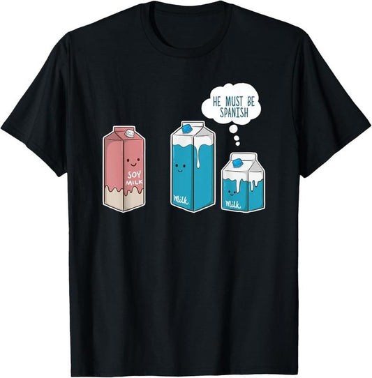 100% Cotton Soy Milk He Must Be Spanish Funny Pun Vegan Gift T-Shirt