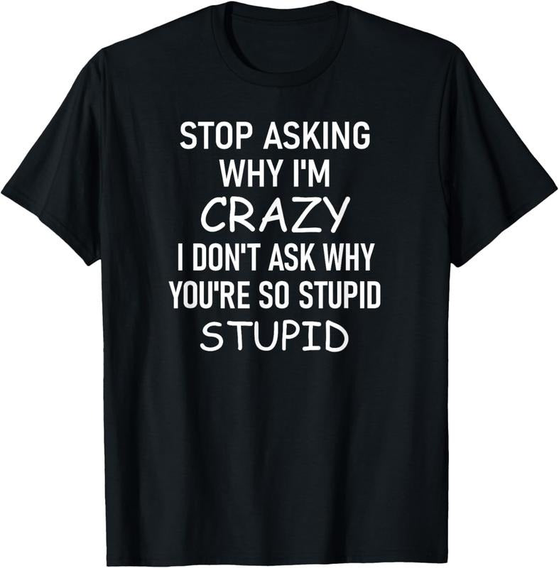 100% Cotton Stop Asking Why I'm Crazy, Funny, Sarcastic, Jokes, Family T-Shirt