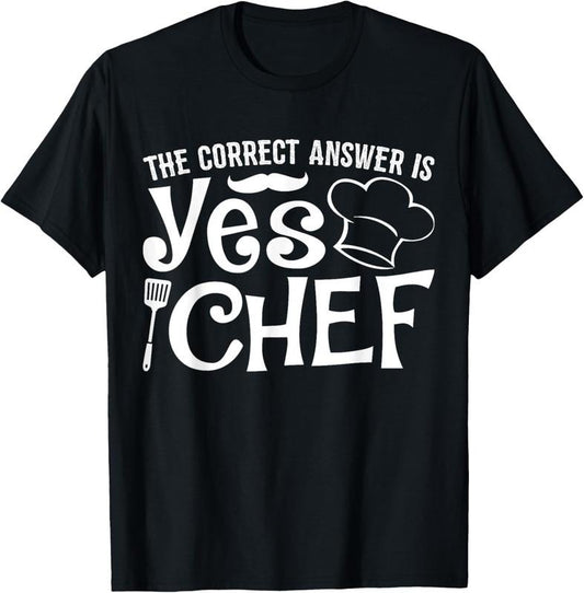 100% Cotton The Correct Answer Is Yes Chef T-Shirt