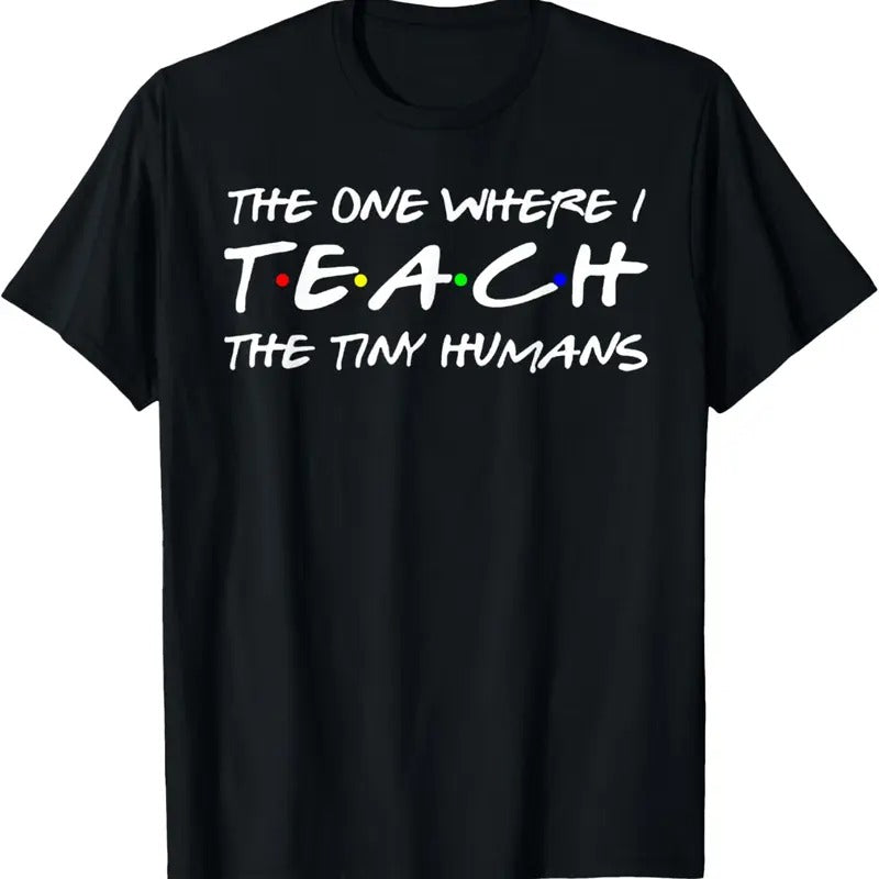100% Cotton The One Where I Teach the Tiny Humans T-Shirt Funny Teacher Tee Shirt Gift