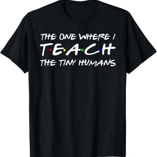 100% Cotton The One Where I Teach the Tiny Humans T-Shirt Funny Teacher Tee Shirt Gift