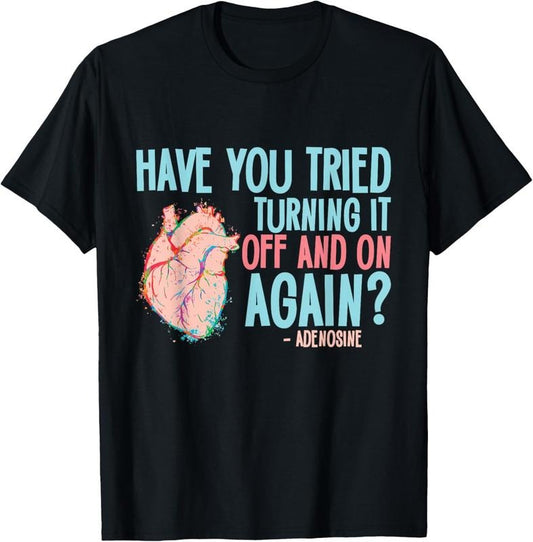 100% Cotton Turn it off and on again Adenosine Cardiac Nurse T-Shirt