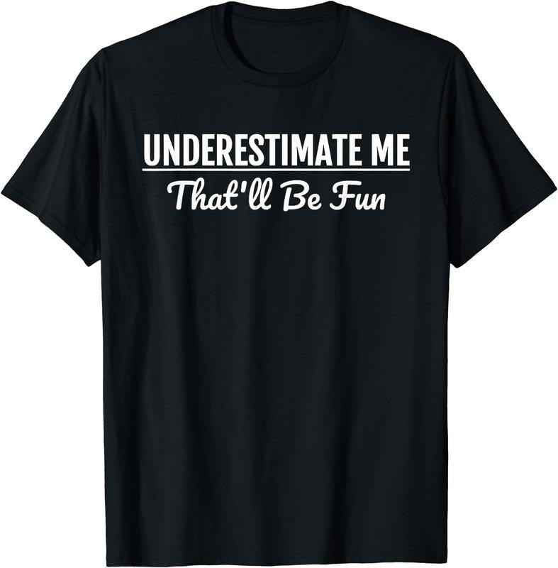 [100% Cotton]Underestimate Me That'll Be Fun T-Shirt Funny Quote Gift Pun T-Shirt