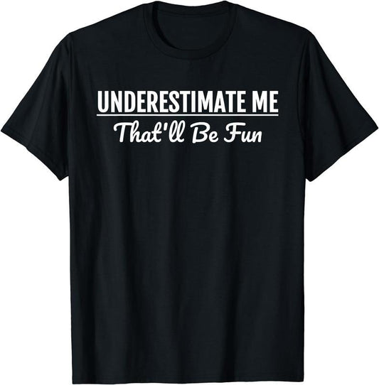 [100% Cotton]Underestimate Me That'll Be Fun T-Shirt Funny Quote Gift Pun T-Shirt