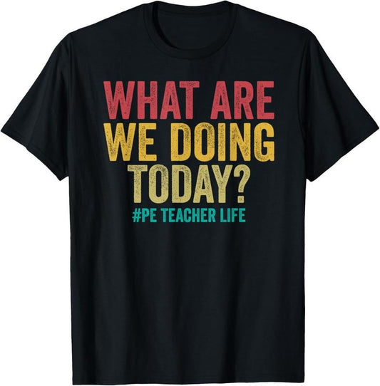 100% Cotton What are we doing today - PE Teacher life funny T-Shirt
