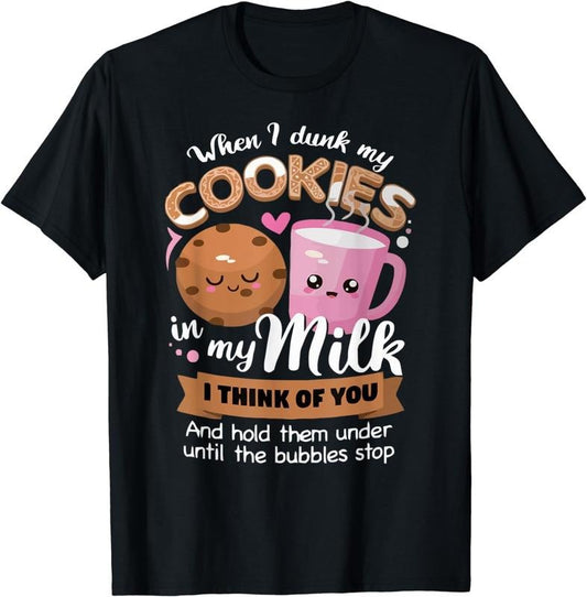 [100% Cotton]When I dunk my Cookies in milk I think of you funny Cookie T-Shirt