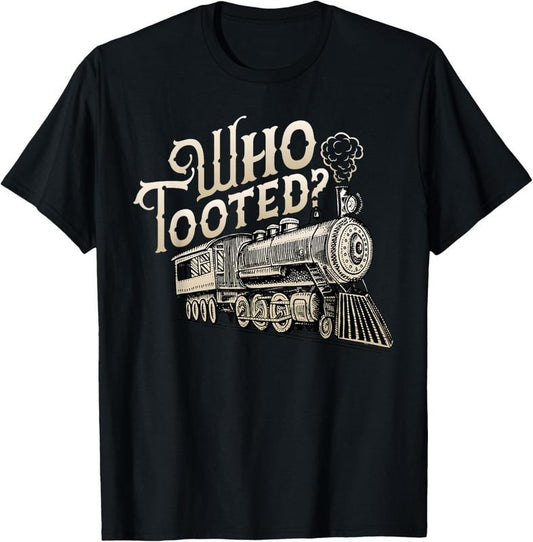 100% Cotton Who Tooted Train Lovers - Funny Railway Railroad Conductor T-Shirt