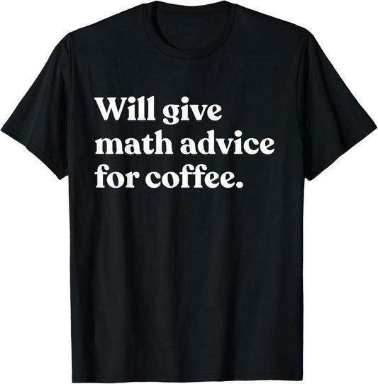 100% Cotton Will Give Math Advice For Coffee Funny Math Teacher T-Shirt