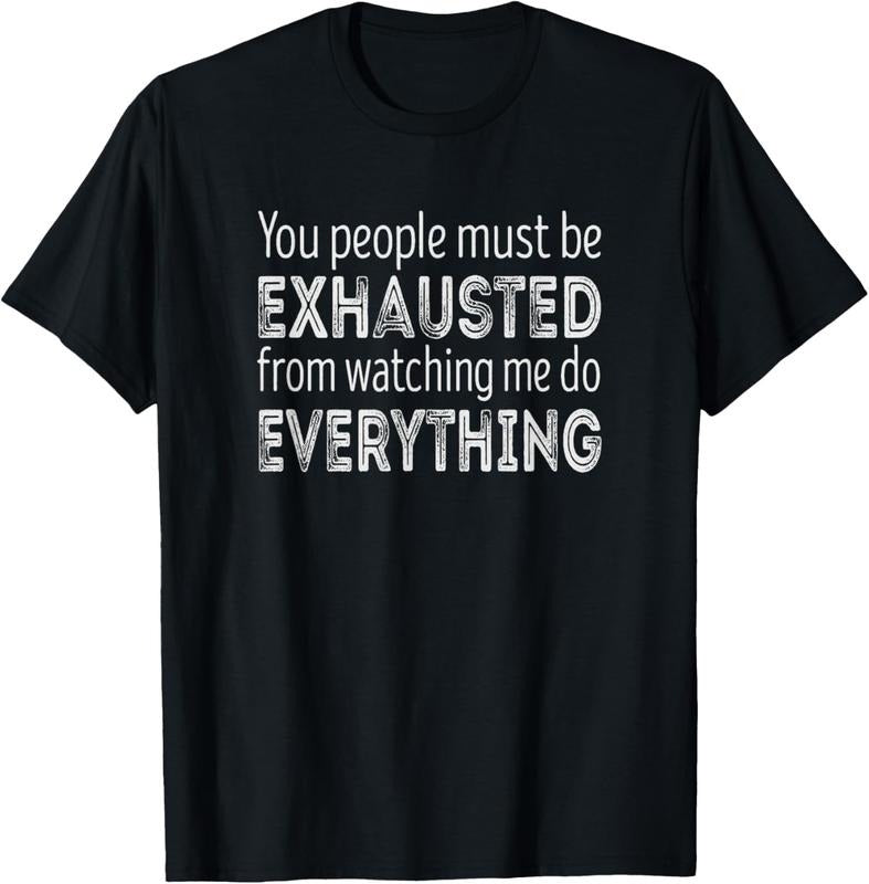 100% Cotton You people must be exhausted from watching me do everything T-Shirtstyle{n002}2
