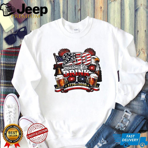 250 Reasons to Drink USA Independence Day 1776 2026 Patriotic T Shirt