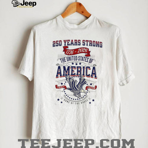250 Years Strong 1776 2026 United States Of America Eagle Liberty T Shirt