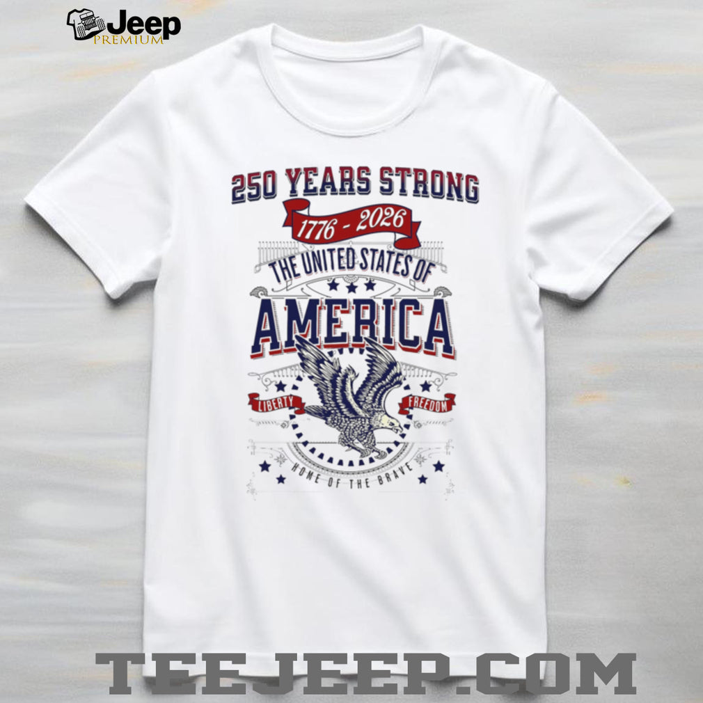 250 Years Strong 1776 2026 United States Of America Eagle Liberty T Shirt