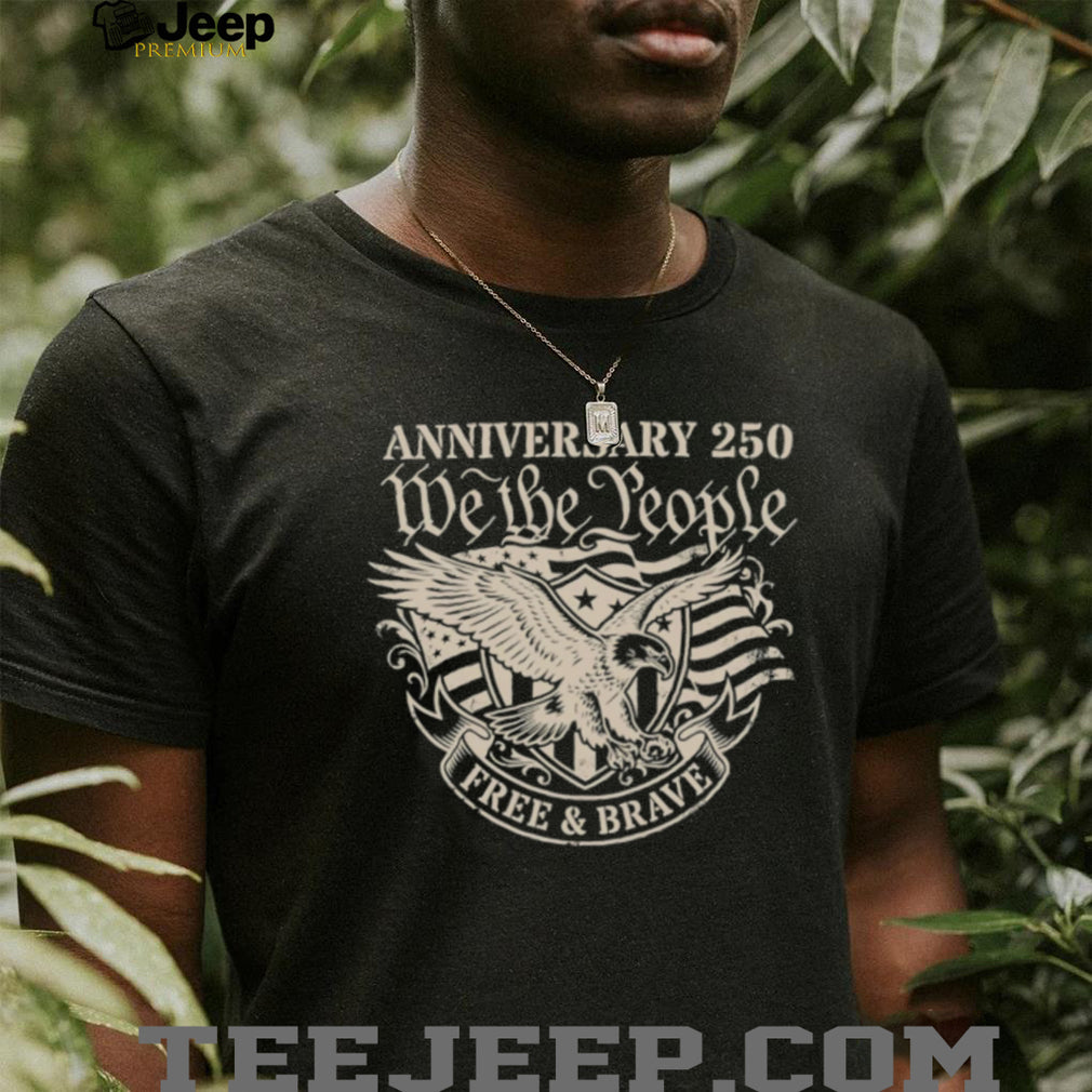 250th Anniversary We The People Free and Brave Eagle T Shirt