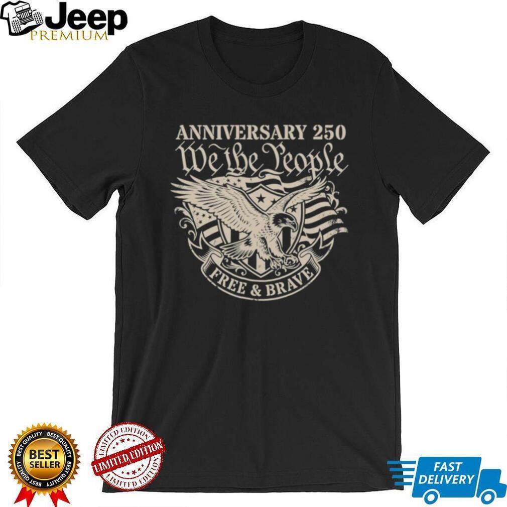 250th Anniversary We The People Free and Brave Eagle T Shirt