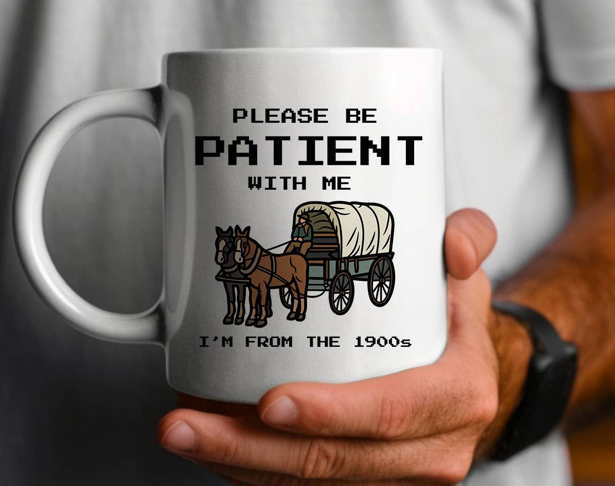 Please Be Patient, I'm from the 1900's - Funny Coffee Mug