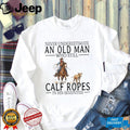 Calf Roping Western Shirt Never Underestimate An Old Man In His 70s T shirt
