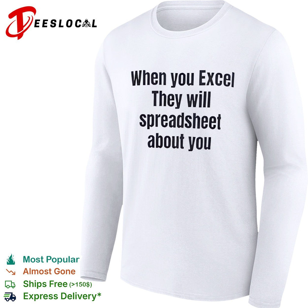 When You Excel They Will Spreadsheet About You shirt
