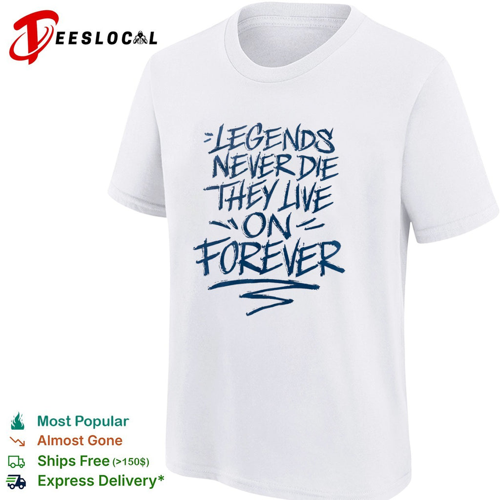Legends Never Die They Live on Forever shirt