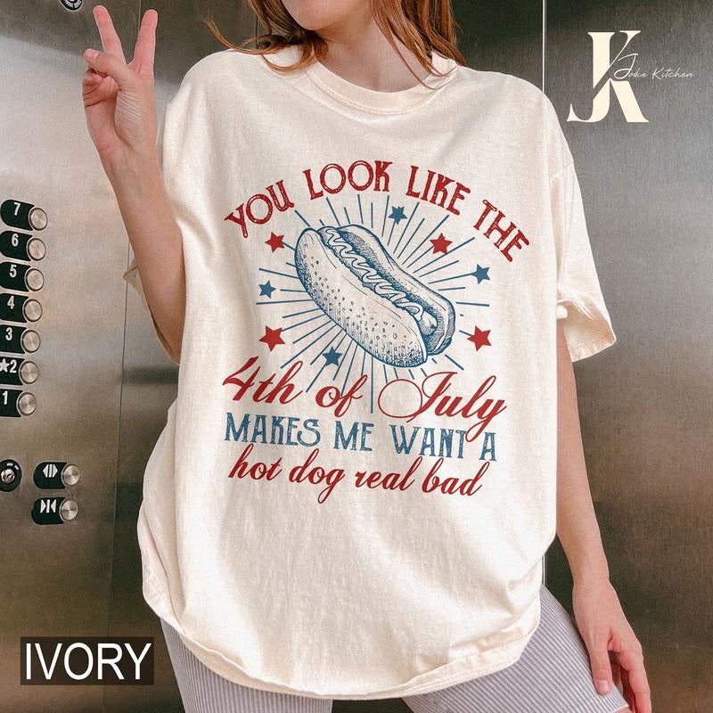 4th of July Shirt, You look like the 4th of July Shirt, Makes Me Want a Hot Dog Real Bad Shirt, Independence Day Shirt, Hot Dog Lover Shirt