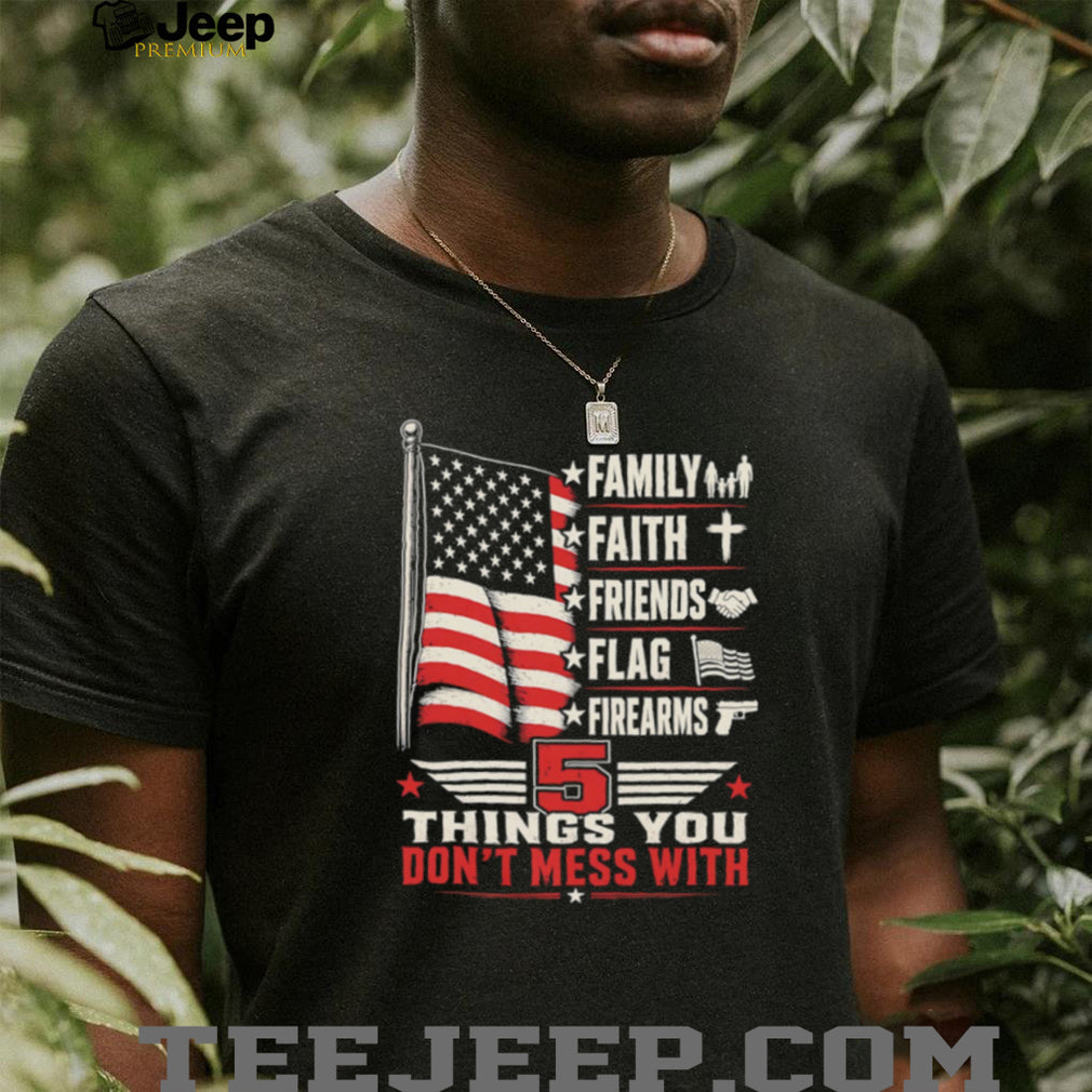 5 Things You Don’t Mess With Patriot American Flag Firearms T Shirt