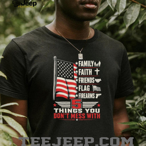 5 Things You Don’t Mess With Patriot American Flag Firearms T Shirt