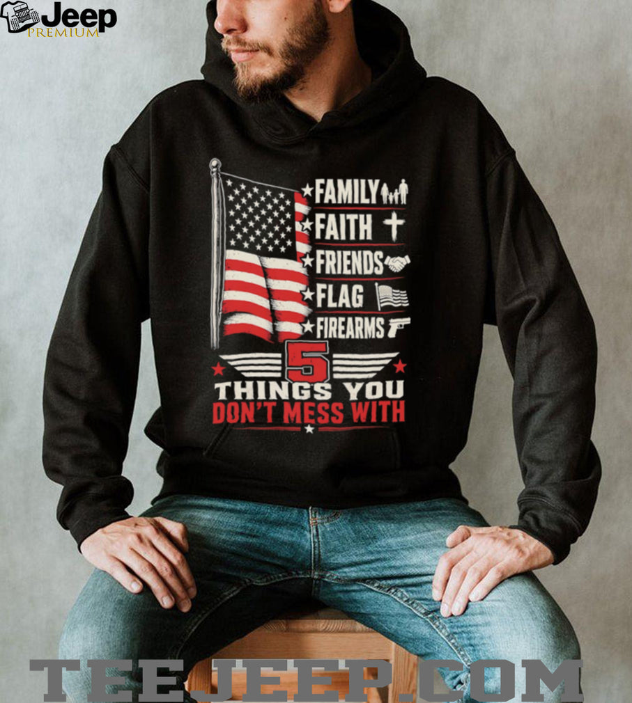 5 Things You Don’t Mess With Patriot American Flag Firearms T Shirt
