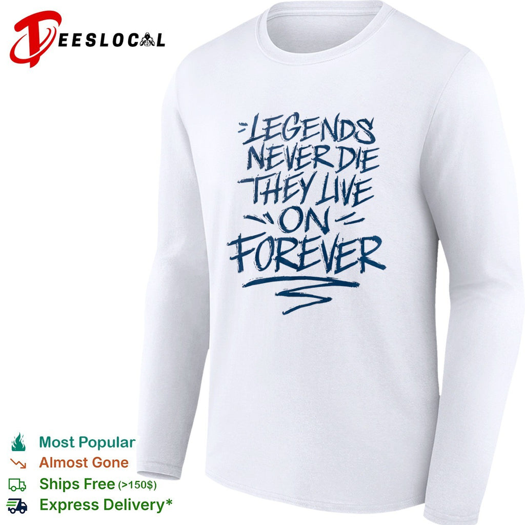 Legends Never Die They Live on Forever shirt